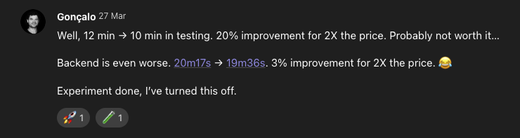 Follow-up message: 12 min to 10 min in testing, a 20% improvement for twice the price, and 3% for the backend. “Experiment done, I’ve turned this off.”